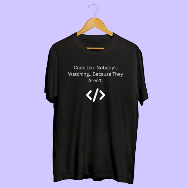 Code Like Nobody’s Watching T-Shirt