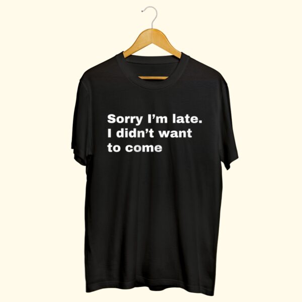 Sorry I'm late funny T-Shirt