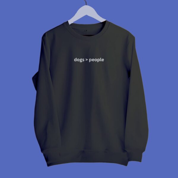 Sweatshirt_ dog greater than people -min